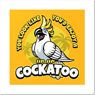 You look like you'd enjoy a Cockatoo! Funny Cockatoo design Posters and Art